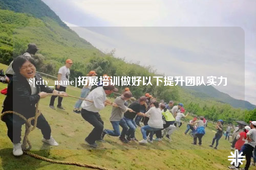 肇庆拓展培训做好以下提升团队实力