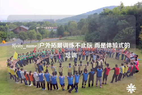 肇庆户外拓展训练不止玩 而是体验式的培训